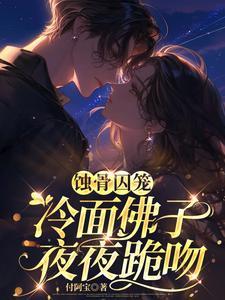 蚀骨囚笼:冷面佛子夜夜跪吻