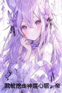 我被挖走神莲心后,帝君杀疯了
