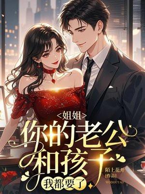 姐姐，你的老公和孩子我都要了