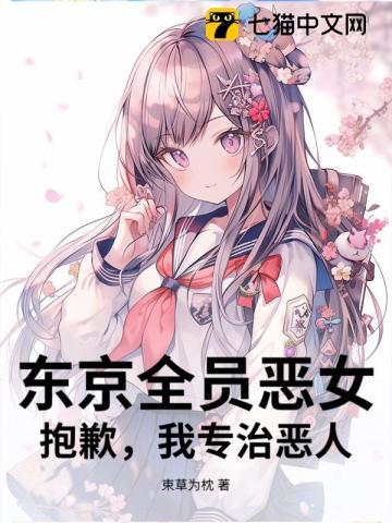 东京全员恶女？抱歉，我专治恶人