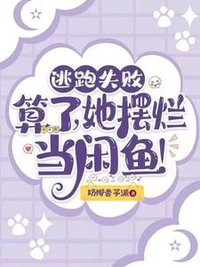 逃跑失败,算了,她摆烂当咸鱼!
