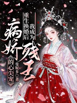 重生换婚后,我成为病娇残王的心尖宠