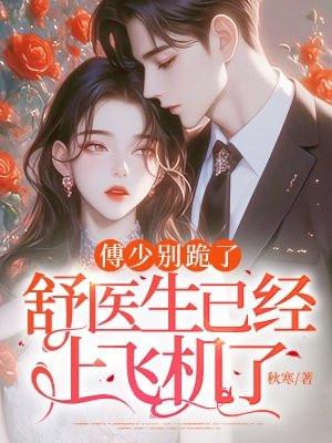 傅少别跪了,舒医生已经上飞机了