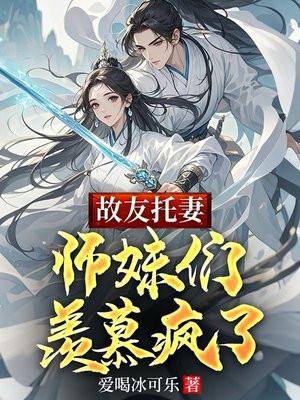 故友托妻，师妹们羡慕疯了
