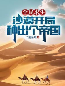 全民求生:沙漠开局,种出个帝国