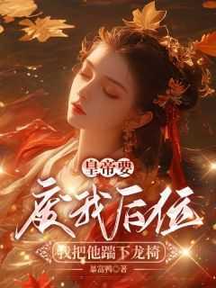 皇帝要废我后位,我把他踹下龙椅