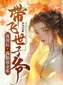 流放后,我揣着金库带飞世子爷