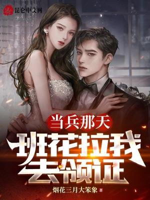 当兵那天,班花拉我去领证