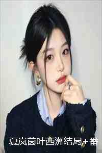 夏岚茵叶西洲结局+番外:兰因不结絮果小说