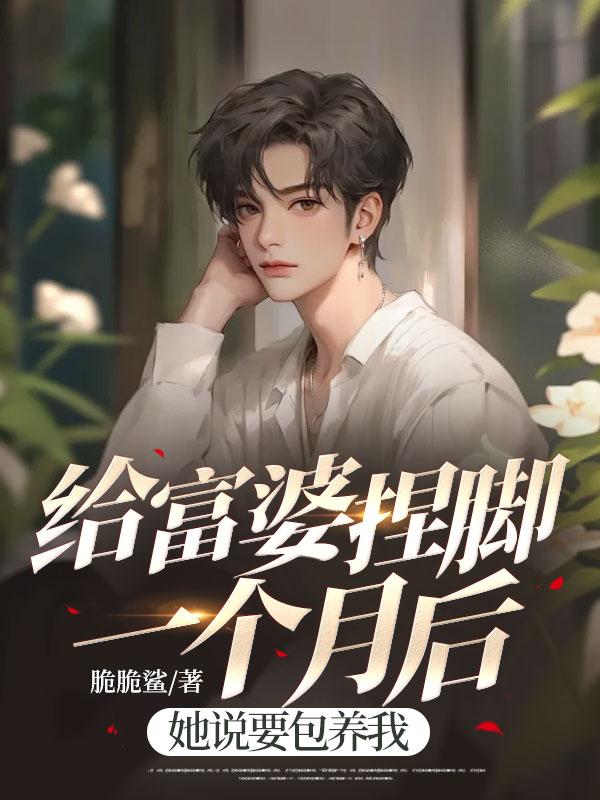 给富婆捏脚一个月后,她说要包养我