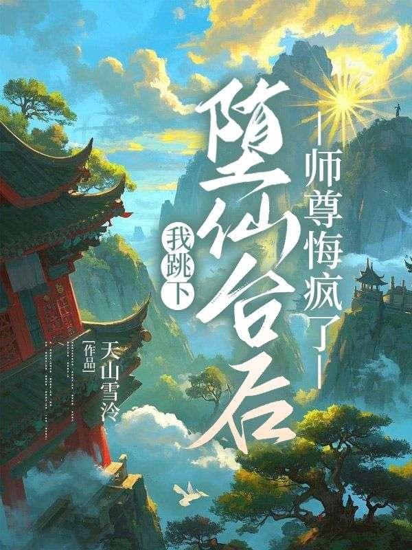 我跳下堕仙台后,师尊悔疯了