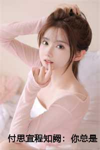 付思宜程知阙:你总是爱她随风全文+结局
