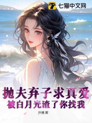 抛夫弃子求真爱,被白月光渣了你找我?