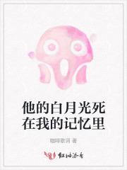 他的白月光死在我的记忆里