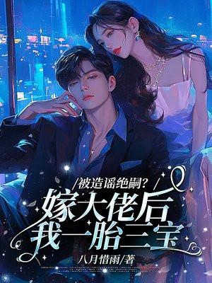 被造谣绝嗣?嫁大佬后我一胎三宝