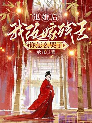 退婚后我改嫁残王,你怎么哭了