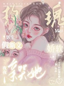 玫瑰娇软,假斯文医生夜夜亲哭她