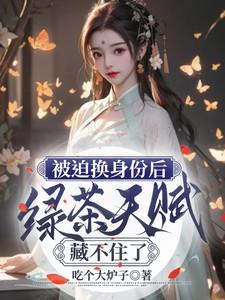 被迫换身份后，绿茶天赋藏不住了