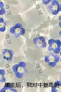 重生后,我对中魅毒的师兄冷眼旁观:结局+番外必读爽文