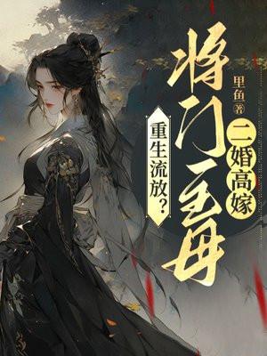重生流放？将门主母二婚高嫁