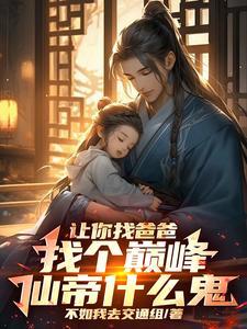 让你找爸爸,找个巅峰仙帝什么鬼